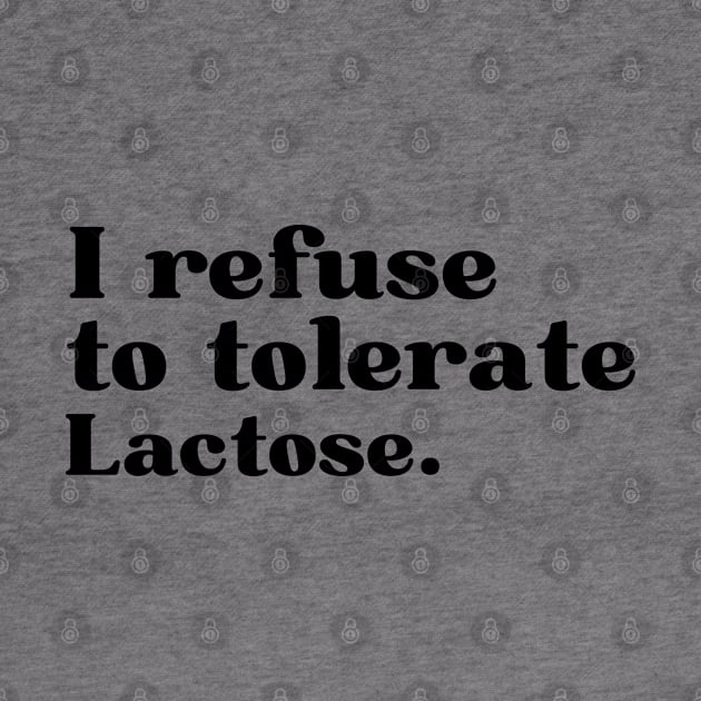 I refuse to tolerate lactose - funny lactose intolerant by AdelDa